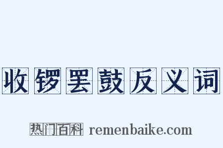 收锣罢鼓反义词是什么意思的图片